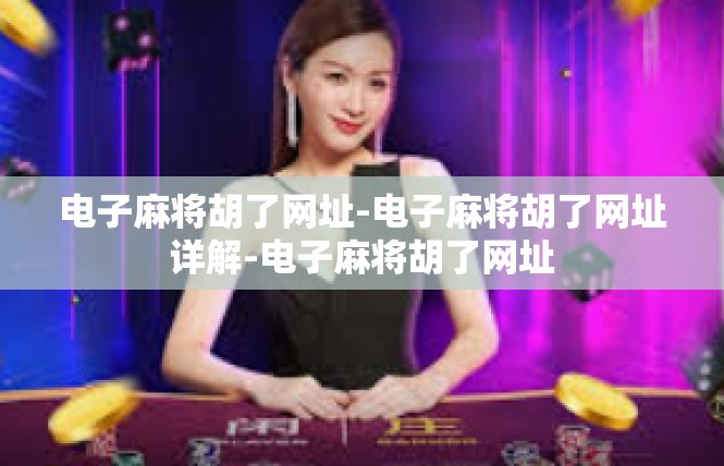电子麻将胡了网址-电子麻将胡了网址详解-电子麻将胡了网址