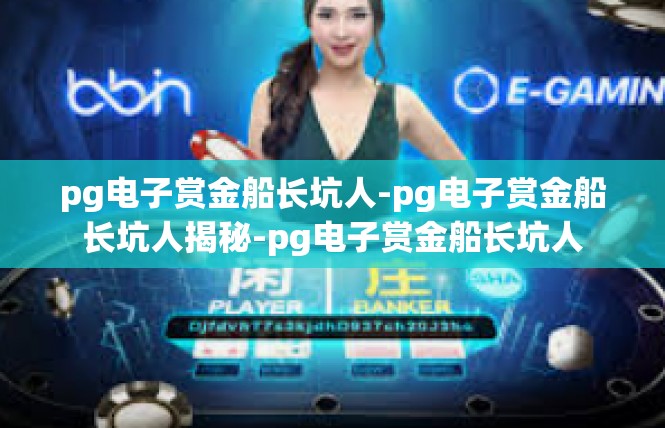 pg电子赏金船长坑人-pg电子赏金船长坑人揭秘-pg电子赏金船长坑人