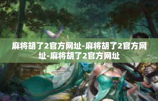 麻将胡了2官方网址-麻将胡了2官方网址-麻将胡了2官方网址