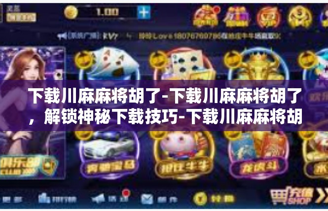 下载川麻麻将胡了-下载川麻麻将胡了，解锁神秘下载技巧-下载川麻麻将胡了