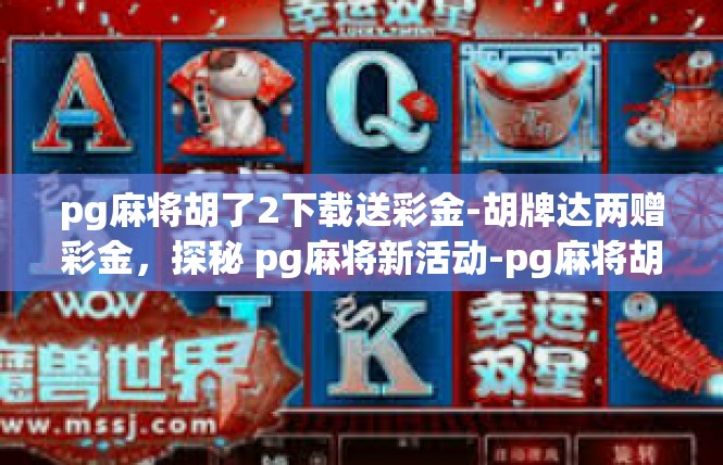 pg麻将胡了2下载送彩金-胡牌达两赠彩金，探秘 pg麻将新活动-pg麻将胡了2下载送彩金
