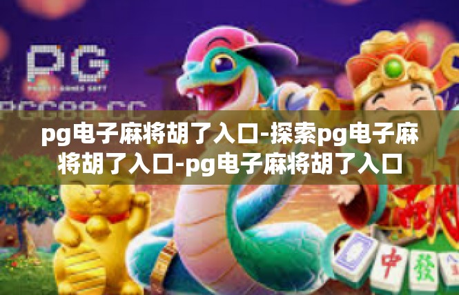 pg电子麻将胡了入口-探索pg电子麻将胡了入口-pg电子麻将胡了入口