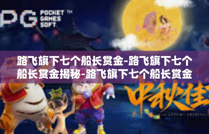 路飞旗下七个船长赏金-路飞旗下七个船长赏金揭秘-路飞旗下七个船长赏金