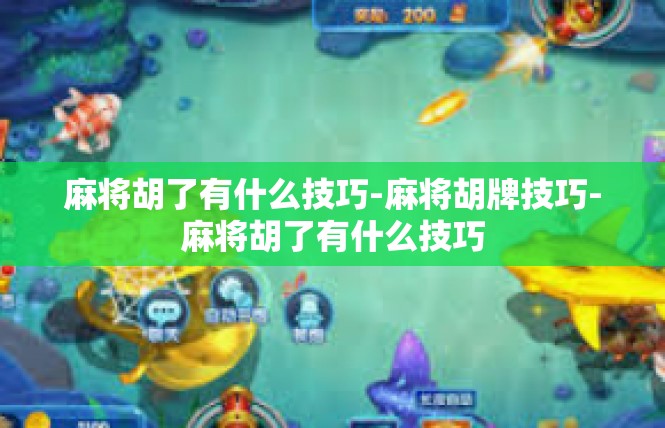 麻将胡了有什么技巧-麻将胡牌技巧-麻将胡了有什么技巧