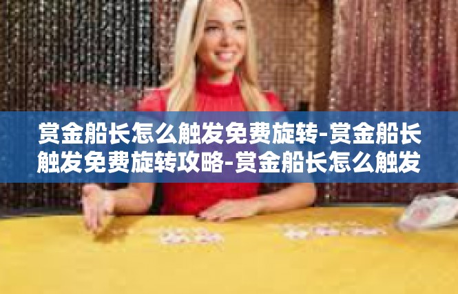 赏金船长怎么触发免费旋转-赏金船长触发免费旋转攻略-赏金船长怎么触发免费旋转