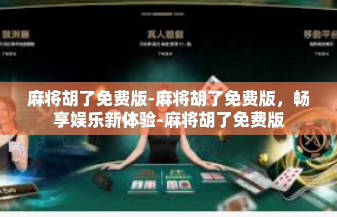 麻将胡了免费版-麻将胡了免费版，畅享娱乐新体验-麻将胡了免费版