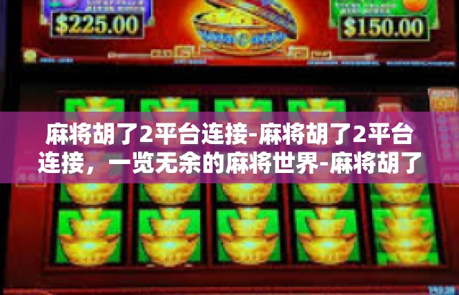 麻将胡了2平台连接-麻将胡了2平台连接，一览无余的麻将世界-麻将胡了2平台连接