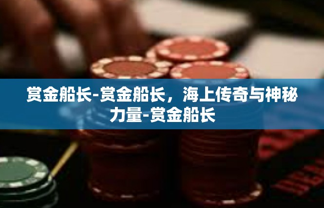赏金船长-赏金船长，海上传奇与神秘力量-赏金船长