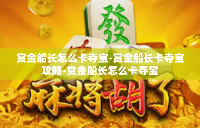 赏金船长怎么卡夺宝-赏金船长卡夺宝攻略-赏金船长怎么卡夺宝