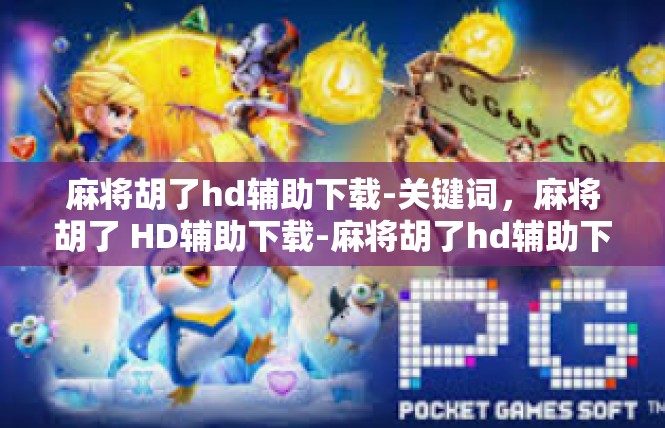 麻将胡了hd辅助下载-关键词，麻将胡了 HD辅助下载-麻将胡了hd辅助下载