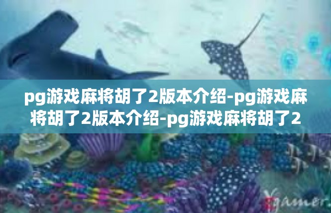 pg游戏麻将胡了2版本介绍-pg游戏麻将胡了2版本介绍-pg游戏麻将胡了2版本介绍