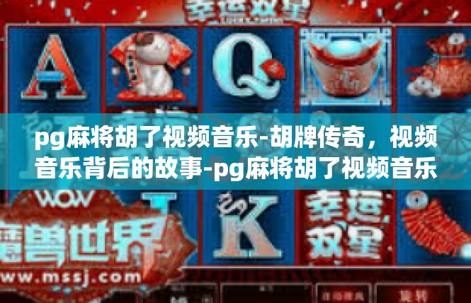 pg麻将胡了视频音乐-胡牌传奇，视频音乐背后的故事-pg麻将胡了视频音乐