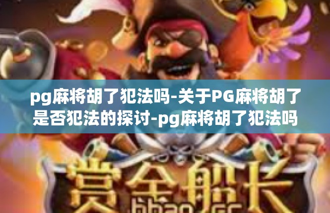 pg麻将胡了犯法吗-关于PG麻将胡了是否犯法的探讨-pg麻将胡了犯法吗