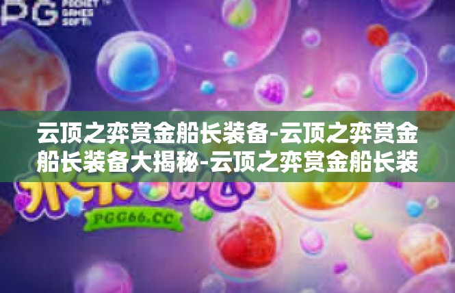 云顶之弈赏金船长装备-云顶之弈赏金船长装备大揭秘-云顶之弈赏金船长装备