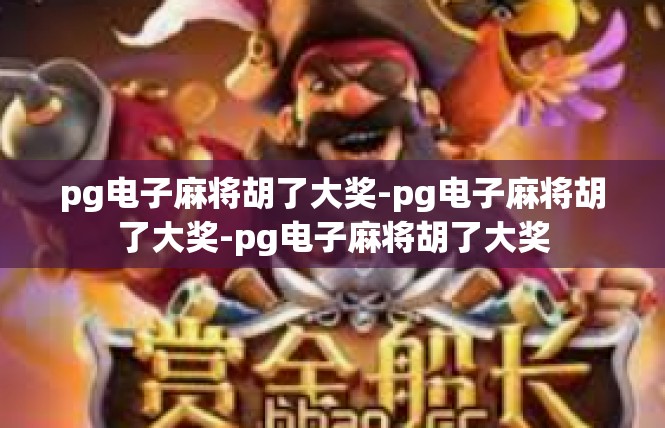 pg电子麻将胡了大奖-pg电子麻将胡了大奖-pg电子麻将胡了大奖