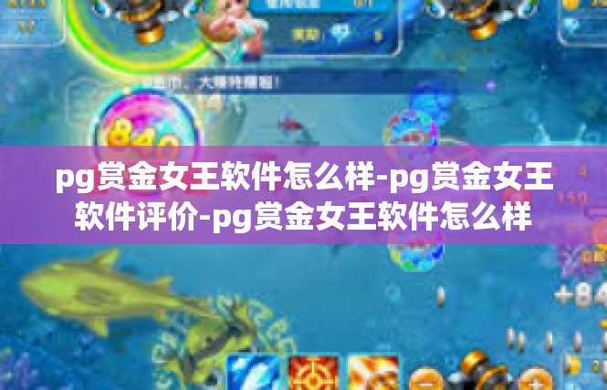 pg赏金女王软件怎么样-pg赏金女王软件评价-pg赏金女王软件怎么样