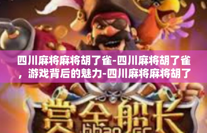 四川麻将麻将胡了雀-四川麻将胡了雀，游戏背后的魅力-四川麻将麻将胡了雀