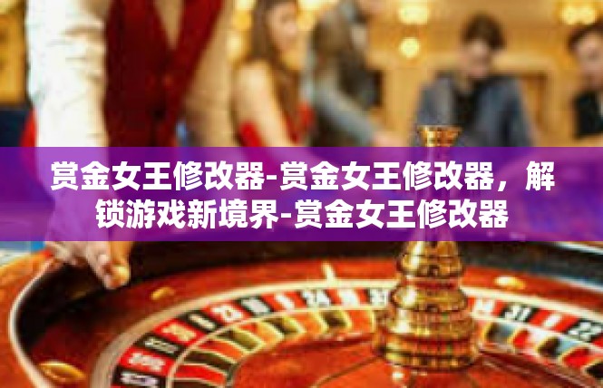 赏金女王修改器-赏金女王修改器，解锁游戏新境界-赏金女王修改器