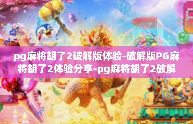 pg麻将胡了2破解版体验-破解版PG麻将胡了2体验分享-pg麻将胡了2破解版体验