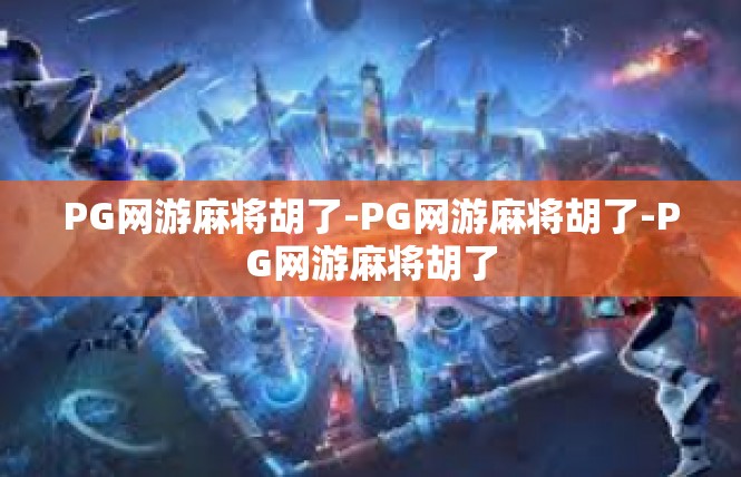 PG网游麻将胡了-PG网游麻将胡了-PG网游麻将胡了