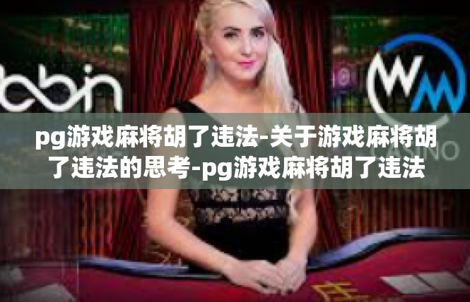 pg游戏麻将胡了违法-关于游戏麻将胡了违法的思考-pg游戏麻将胡了违法