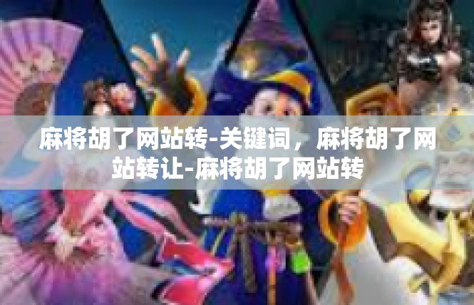 麻将胡了网站转-关键词，麻将胡了网站转让-麻将胡了网站转