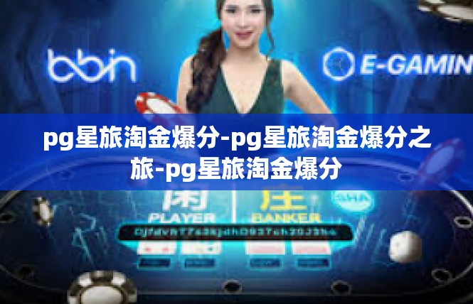 pg星旅淘金爆分-pg星旅淘金爆分之旅-pg星旅淘金爆分