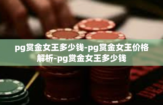 pg赏金女王多少钱-pg赏金女王价格解析-pg赏金女王多少钱