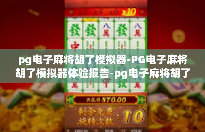 pg电子麻将胡了模拟器-PG电子麻将胡了模拟器体验报告-pg电子麻将胡了模拟器