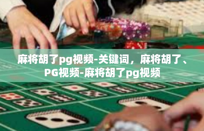 麻将胡了pg视频-关键词，麻将胡了、PG视频-麻将胡了pg视频