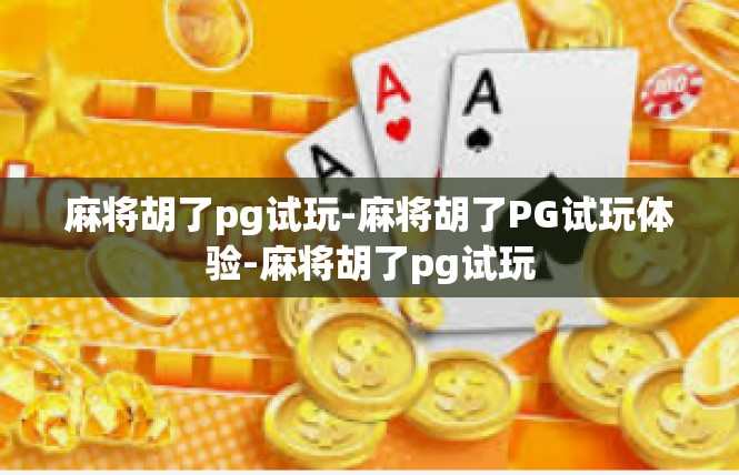 麻将胡了pg试玩-麻将胡了PG试玩体验-麻将胡了pg试玩