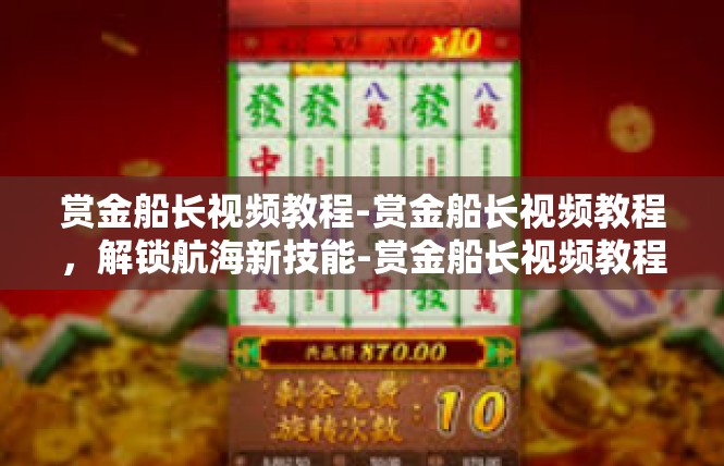 赏金船长视频教程-赏金船长视频教程，解锁航海新技能-赏金船长视频教程