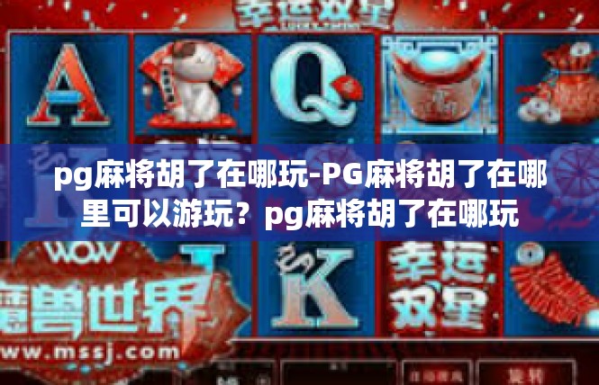 pg麻将胡了在哪玩-PG麻将胡了在哪里可以游玩？pg麻将胡了在哪玩