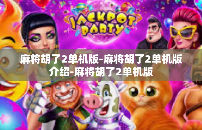 麻将胡了2单机版-麻将胡了2单机版介绍-麻将胡了2单机版