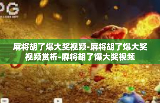 麻将胡了爆大奖视频-麻将胡了爆大奖视频赏析-麻将胡了爆大奖视频