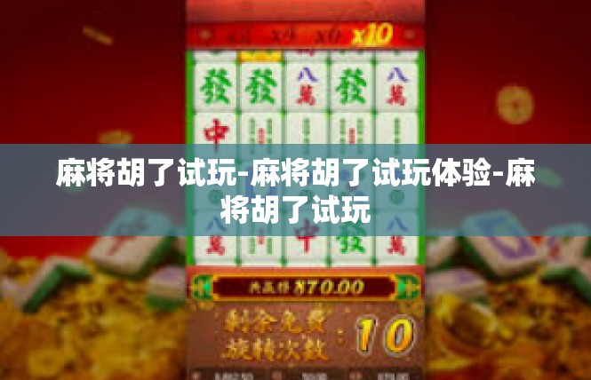 麻将胡了试玩-麻将胡了试玩体验-麻将胡了试玩