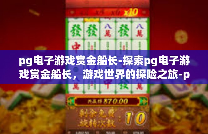 pg电子游戏赏金船长-探索pg电子游戏赏金船长，游戏世界的探险之旅-pg电子游戏赏金船长