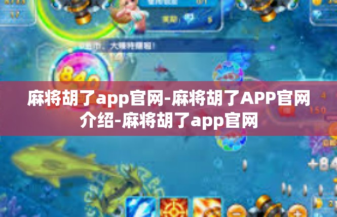 麻将胡了app官网-麻将胡了APP官网介绍-麻将胡了app官网