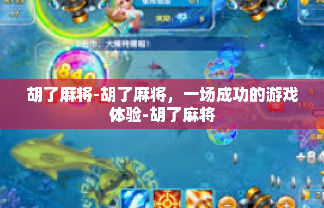 胡了麻将-胡了麻将，一场成功的游戏体验-胡了麻将