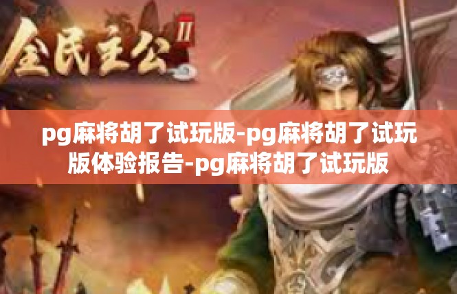 pg麻将胡了试玩版-pg麻将胡了试玩版体验报告-pg麻将胡了试玩版