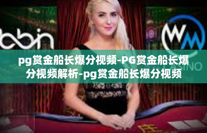 pg赏金船长爆分视频-PG赏金船长爆分视频解析-pg赏金船长爆分视频