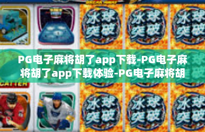 PG电子麻将胡了app下载-PG电子麻将胡了app下载体验-PG电子麻将胡了app下载