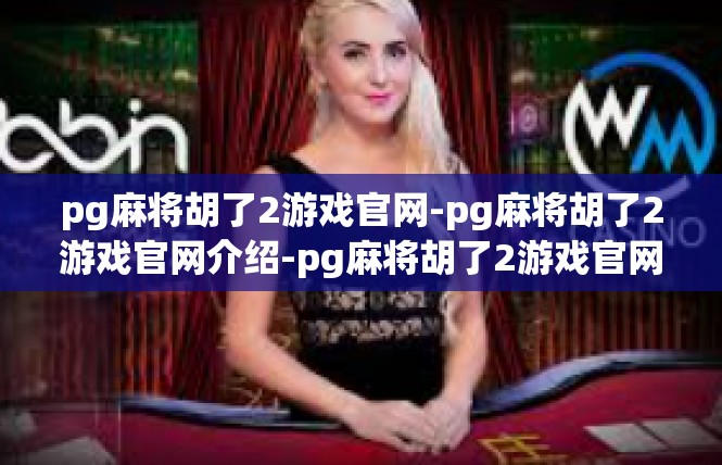 pg麻将胡了2游戏官网-pg麻将胡了2游戏官网介绍-pg麻将胡了2游戏官网