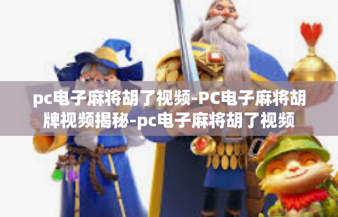 pc电子麻将胡了视频-PC电子麻将胡牌视频揭秘-pc电子麻将胡了视频