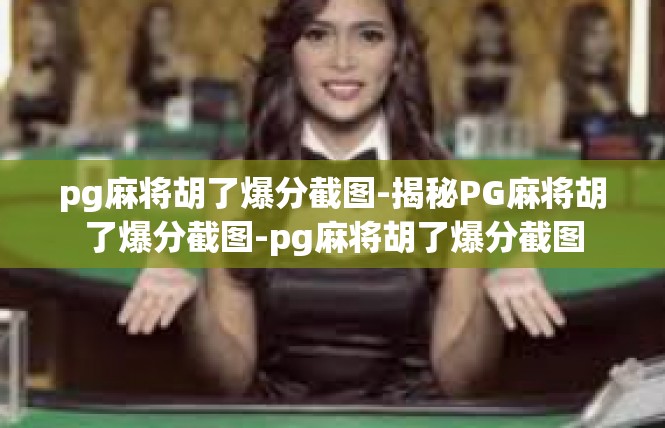 pg麻将胡了爆分截图-揭秘PG麻将胡了爆分截图-pg麻将胡了爆分截图
