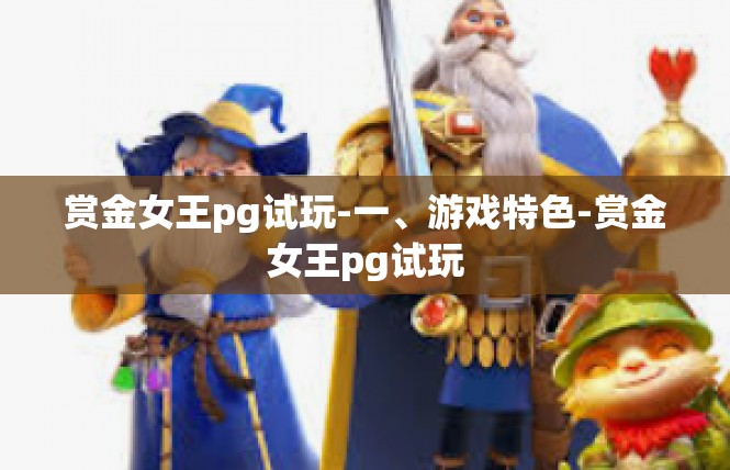 赏金女王pg试玩-一、游戏特色-赏金女王pg试玩