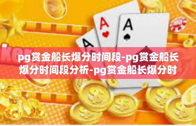 pg赏金船长爆分时间段-pg赏金船长爆分时间段分析-pg赏金船长爆分时间段