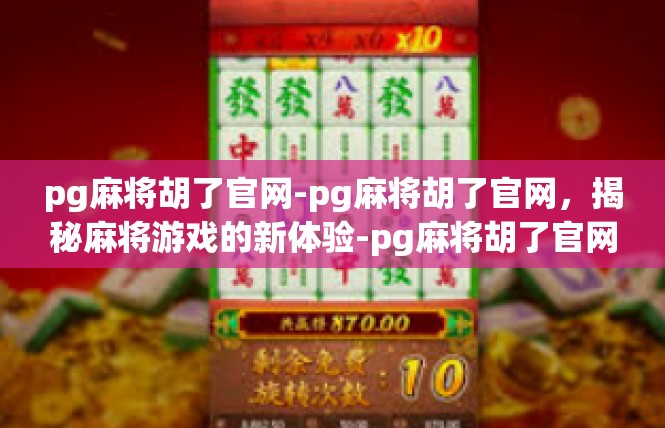 pg麻将胡了官网-pg麻将胡了官网，揭秘麻将游戏的新体验-pg麻将胡了官网