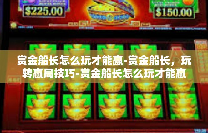 赏金船长怎么玩才能赢-赏金船长，玩转赢局技巧-赏金船长怎么玩才能赢