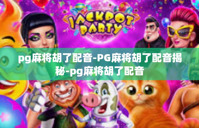 pg麻将胡了配音-PG麻将胡了配音揭秘-pg麻将胡了配音